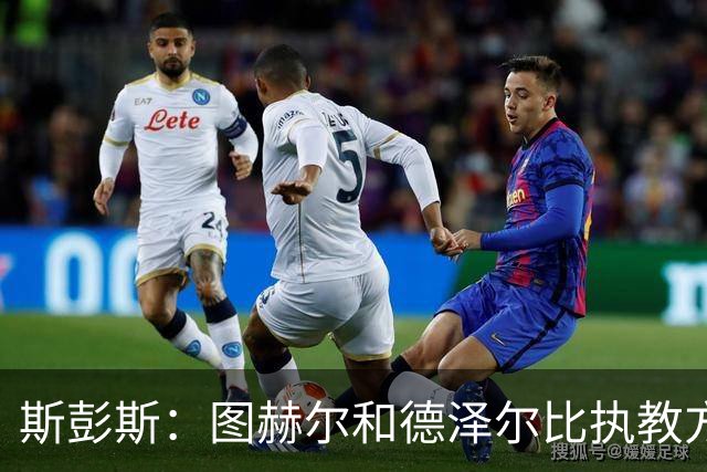 斯彭斯：图赫尔和德泽尔比执教方式很相似，两位教练都很优秀